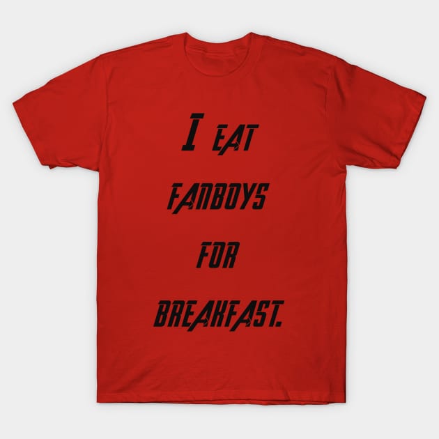 I eat fanboys for breakfast. T-Shirt by IEatFanBoys